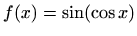 $ f(x)=\sin(\cos x)$