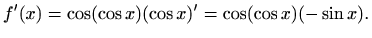$\displaystyle f'(x)=\cos(\cos x)(\cos x)'=\cos(\cos x) (-\sin x).
$