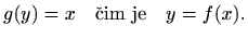 $\displaystyle %
g(y)=x \quad \textrm{čim je} \quad y=f(x).
$