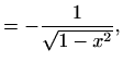 $\displaystyle =-\frac{1}{\sqrt{1-x^2}},$