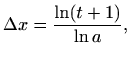 $\displaystyle \Delta x=\frac{\ln (t+1)}{\ln a},
$