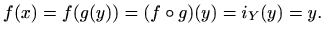 $\displaystyle %
f(x)=f(g(y))=(f\circ g)(y)=i_Y(y)=y.
$