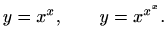 $\displaystyle y=x^x,\qquad y=x^{x^x}.
$