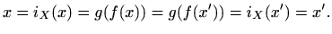 $\displaystyle %
x=i_X(x)=g(f(x))=g(f(x'))=i_X(x')=x'.
$