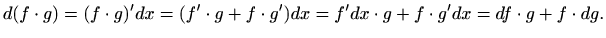 $\displaystyle d(f\cdot g)=(f\cdot g)'dx = (f'\cdot g+f\cdot g') dx =
f'dx \cdot g + f\cdot g'dx = df\cdot g +f\cdot dg.
$