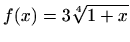 $\displaystyle f(x)=3\sqrt[4]{1+x}
$