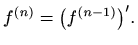 $\displaystyle f^{(n)}=\big(f^{(n-1)}\big)'.
$