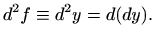 $\displaystyle d^2 f\equiv d^2 y= d(dy).
$