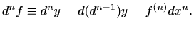 $\displaystyle d^n f\equiv d^n y= d(d^{n-1})y = f^{(n)} dx^n.
$