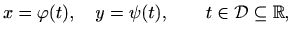 $\displaystyle x=\varphi (t),\quad y=\psi(t), \qquad t\in\mathcal{D}\subseteq \mathbb{R},
$