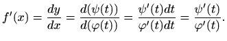 $\displaystyle f'(x)=\frac{dy}{dx}=\frac{d(\psi(t))}{d(\varphi (t))}=
\frac{\psi'(t)dt}{\varphi '(t)dt}=\frac{\psi'(t)}{\varphi '(t)}.
$
