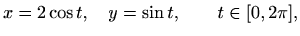 $\displaystyle x=2\cos t, \quad y=\sin t,\qquad t\in[0,2\pi],
$