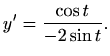 $\displaystyle y'=\frac{\cos t}{-2\sin t}.
$