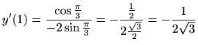 $\displaystyle y'(1)=\frac{\cos \frac{\pi}{3}}{-2\sin \frac{\pi}{3}}
=-\frac{\frac{1}{2}}{2 \frac{\sqrt{3}}{2}}=-\frac{1}{2\sqrt{3}}
$