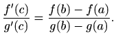 $\displaystyle \frac{f'(c)}{g'(c)}=\frac{f(b)-f(a)}{g(b)-g(a)}.
$