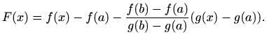 $\displaystyle F(x)=f(x)-f(a)-\frac{f(b)-f(a)}{g(b)-g(a)}(g(x)-g(a)).
$