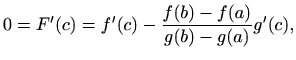 $\displaystyle 0=F'(c)=f'(c)-\frac{f(b)-f(a)}{g(b)-g(a)}g'(c),
$