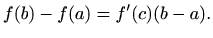 $\displaystyle f(b)-f(a)=f'(c)(b-a).
$