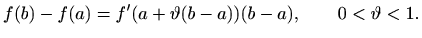 $\displaystyle f(b)-f(a)=f'(a+ \vartheta (b-a)) (b-a), \qquad 0<\vartheta <1.
$