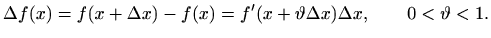 $\displaystyle \Delta f(x)=f(x+\Delta x)-f(x)=f'(x+\vartheta \Delta x)\Delta x, \qquad
0<\vartheta <1.
$