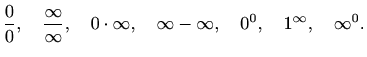 $\displaystyle \frac{0}{0}, \quad \frac{\infty}{\infty}, \quad
0\cdot \infty, \quad \infty - \infty, \quad 0^0, \quad
1^{\infty}, \quad \infty^0.
$