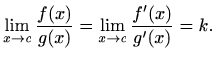 $\displaystyle \lim_{x\to c}\frac{f(x)}{g(x)}=\lim_{x\to c}\frac{f'(x)}{g'(x)}=k.
$