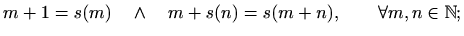 $\displaystyle %
m+1=s(m) \quad \wedge \quad m+s(n)=s(m+n),\qquad
\forall m,n\in \mathbb{N};
$