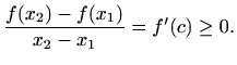 $\displaystyle \frac{f(x_2)-f(x_1)}{x_2-x_1}=f'(c)\geq 0.
$