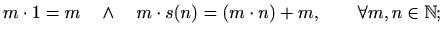 $\displaystyle %
m\cdot 1=m \quad \wedge \quad m\cdot s(n)=(m\cdot n)+m,\qquad
\forall m,n\in \mathbb{N};
$