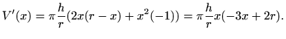 $\displaystyle V'(x)=\pi \frac{h}{r}(2x(r-x)+x^2(-1))=\pi \frac{h}{r}x(-3x+2r).
$