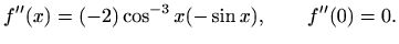 $\displaystyle f''(x)=(-2)\cos^{-3} x (-\sin x), \qquad f''(0)=0.
$