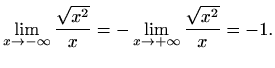 $\displaystyle \lim_{x\to -\infty} \frac{\sqrt{x^2}}{x}=
-\lim_{x\to +\infty} \frac{\sqrt{x^2}}{x}=-1.
$