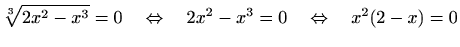 $\displaystyle \sqrt[3]{2x^2-x^3}=0 \quad \Leftrightarrow \quad
2x^2-x^3=0 \quad \Leftrightarrow \quad x^2 (2-x)=0
$