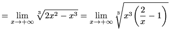 $\displaystyle =\lim_{x\to +\infty} \sqrt[3]{2x^2-x^3} =\lim_{x\to +\infty} \sqrt[3]{x^3\bigg(\frac{2}{x}-1\bigg)}$