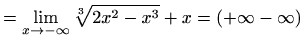 $\displaystyle =\lim_{x\to -\infty}\sqrt[3]{2x^2-x^3}+x=(+\infty-\infty)$