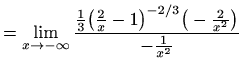 $\displaystyle =\lim_{x\to -\infty} \frac{\frac{1}{3}\big(\frac{2}{x}-1\big)^{-2/3} \big(-\frac{2}{x^2}\big)}{-\frac{1}{x^2}}$