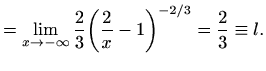 $\displaystyle =\lim_{x\to -\infty} \frac{2}{3}\bigg(\frac{2}{x}-1\bigg)^{-2/3} =\frac{2}{3}\equiv l.$
