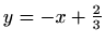 $ y=-x+\frac{2}{3}$