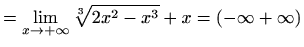 $\displaystyle =\lim_{x\to +\infty}\sqrt[3]{2x^2-x^3}+x=(-\infty+\infty)$