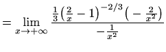 $\displaystyle =\lim_{x\to +\infty} \frac{\frac{1}{3}\big(\frac{2}{x}-1\big)^{-2/3} \big(-\frac{2}{x^2}\big)}{-\frac{1}{x^2}}$