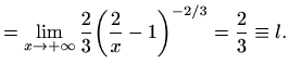 $\displaystyle =\lim_{x\to +\infty} \frac{2}{3}\bigg(\frac{2}{x}-1\bigg)^{-2/3} =\frac{2}{3}\equiv l.$