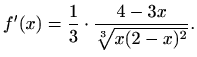 $\displaystyle f'(x)= \frac{1}{3} \cdot \frac{4-3x}{\sqrt[3]{x(2-x)^2}}.
$