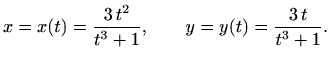 $\displaystyle x=x(t)=\frac{3\,t^2}{t^3+1},\qquad y=y(t)=\frac{3\,t}{t^3+1}.
$