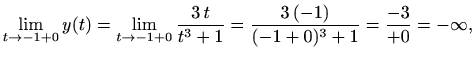 $\displaystyle \lim_{t\to -1+0}y(t)=\lim_{t\to -1+0}\frac{3\,t}{t^3+1}
=\frac{3\,(-1)}{(-1+0)^3+1}=\frac{-3}{+0}=-\infty,
$