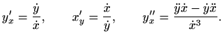 $\displaystyle y'_x=\frac{\dot y}{\dot x}, \qquad
x'_y=\frac{\dot x}{\dot y}, \qquad
y''_x=\frac{\ddot y \dot x-\dot y \ddot x}{\dot x^3}.
$