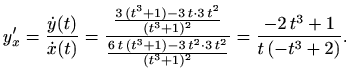$\displaystyle y'_x=\frac{\dot y(t)}{\dot x(t)}=\frac{\frac{3\, (t^3+1)-3\, t\cd...
..., (t^3+1)-3\, t^2\cdot 3\, t^2}
{(t^3+1)^2}}= \frac{-2\, t^3+1}{t\, (-t^3+2)}.
$
