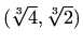 $ (\sqrt[3]{4},\sqrt[3]{2})$