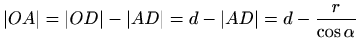 $\displaystyle \vert OA\vert=\vert OD\vert-\vert AD\vert=d-\vert AD\vert=d-\frac{r}{\cos \alpha}
$