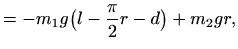 $\displaystyle = -m_1 g \big(l-\frac{\pi}{2} r-d\big)+m_2g r,$