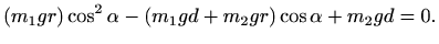 $\displaystyle (m_1 g r)\cos^2\alpha-(m_1gd+m_2gr)\cos \alpha + m_2 g d =0.
$